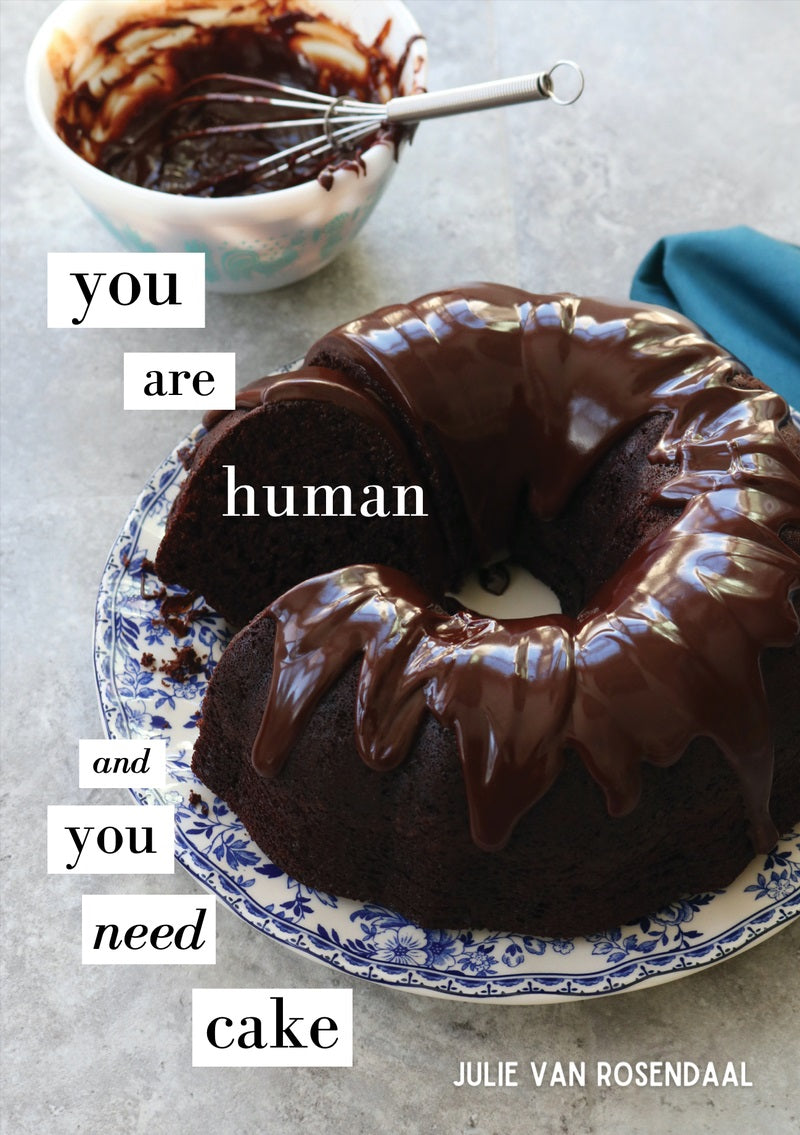 You Are Human and You Need Cake by Julie Van Rosendaal